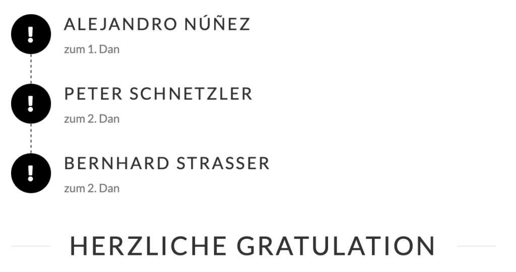 
ALEJANDRO NÚÑEZ
zum 1. Dan
PETER SCHNETZLER
zum 2. Dan
BERNHARD STRASSER
zum 2. Dan